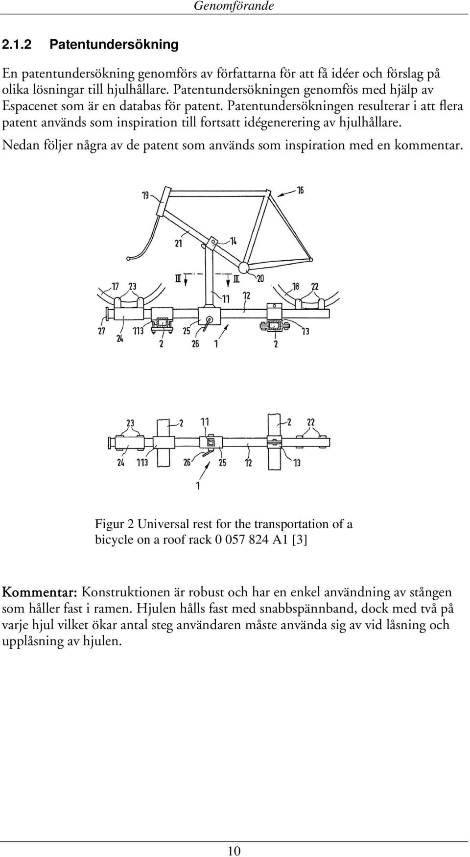 Patentundersökningen resulterar i att flera patent används som inspiration till fortsatt idégenerering av hjulhållare. Nedan följer några av de patent som används som inspiration med en kommentar.
