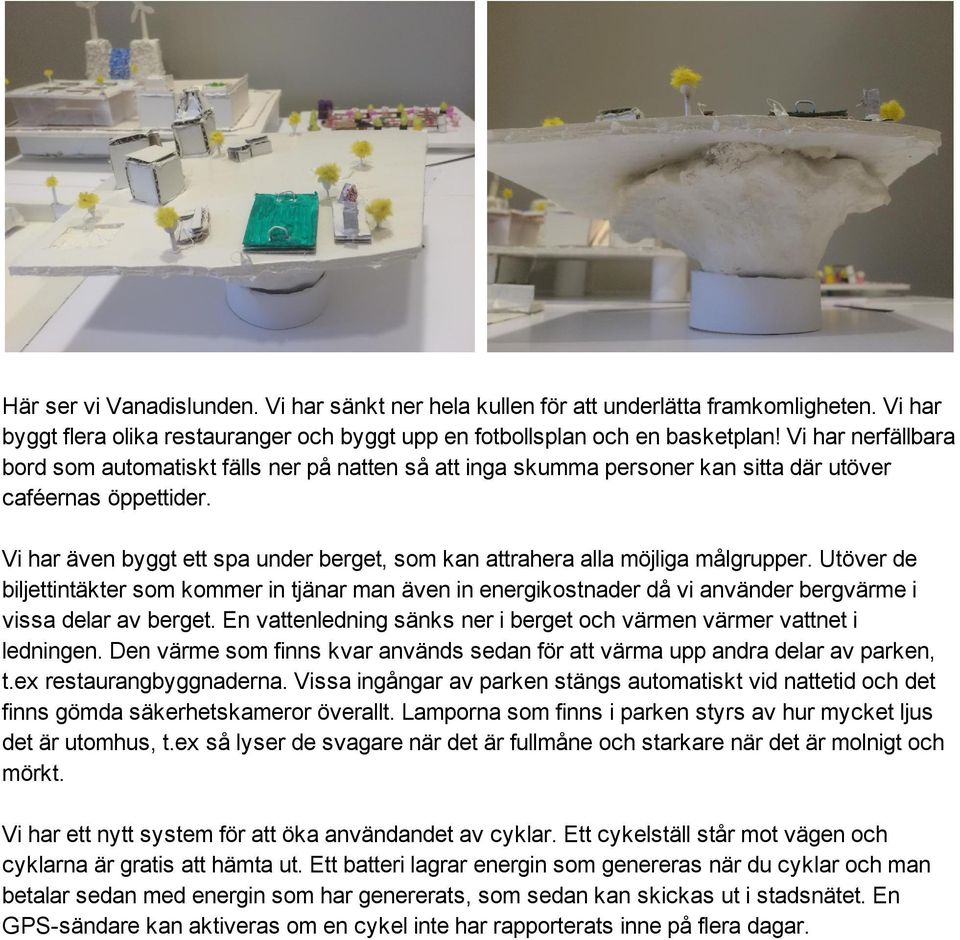 Utöverde biljettintäktersomkommerintjänarmanäveninenergikostnaderdåvianvänderbergvärmei vissadelaravberget.envattenledningsänksneribergetochvärmenvärmervattneti ledningen.