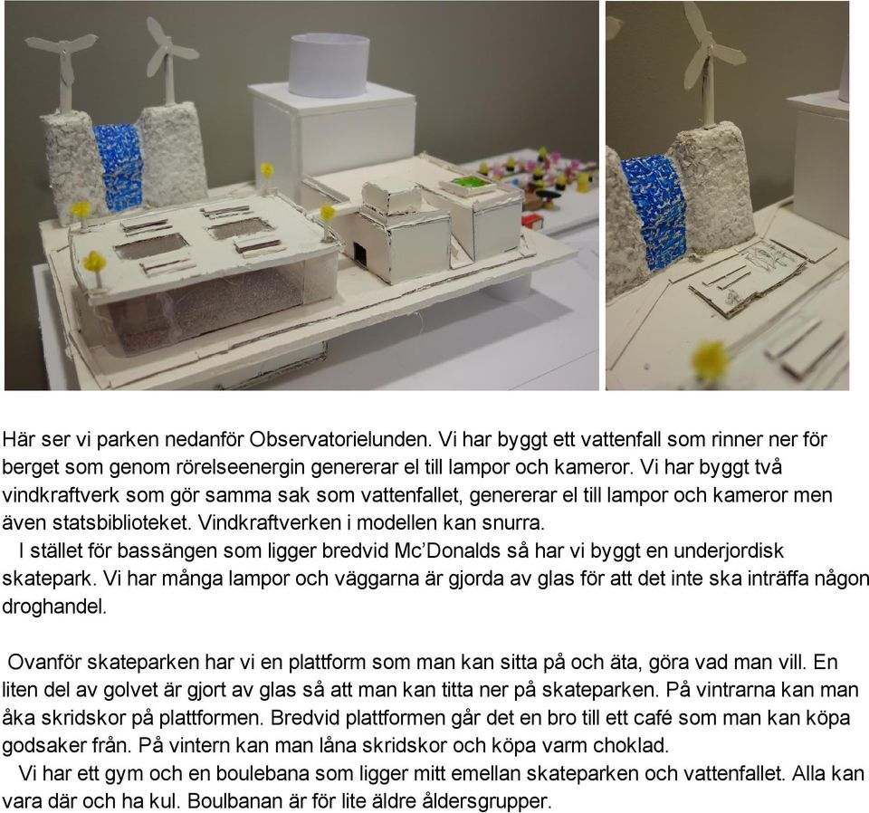 IställetförbassängensomliggerbredvidMc Donaldssåharvibyggtenunderjordisk skatepark.viharmångalamporochväggarnaärgjordaavglasförattdetinteskainträffanågon droghandel.