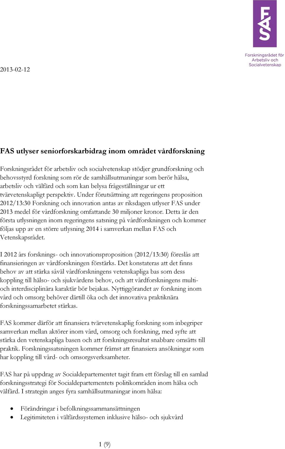 Under förutsättning att regeringens proposition 2012/13:30 Forskning och innovation antas av riksdagen utlyser FAS under 2013 medel för vårdforskning omfattande 30 miljoner kronor.