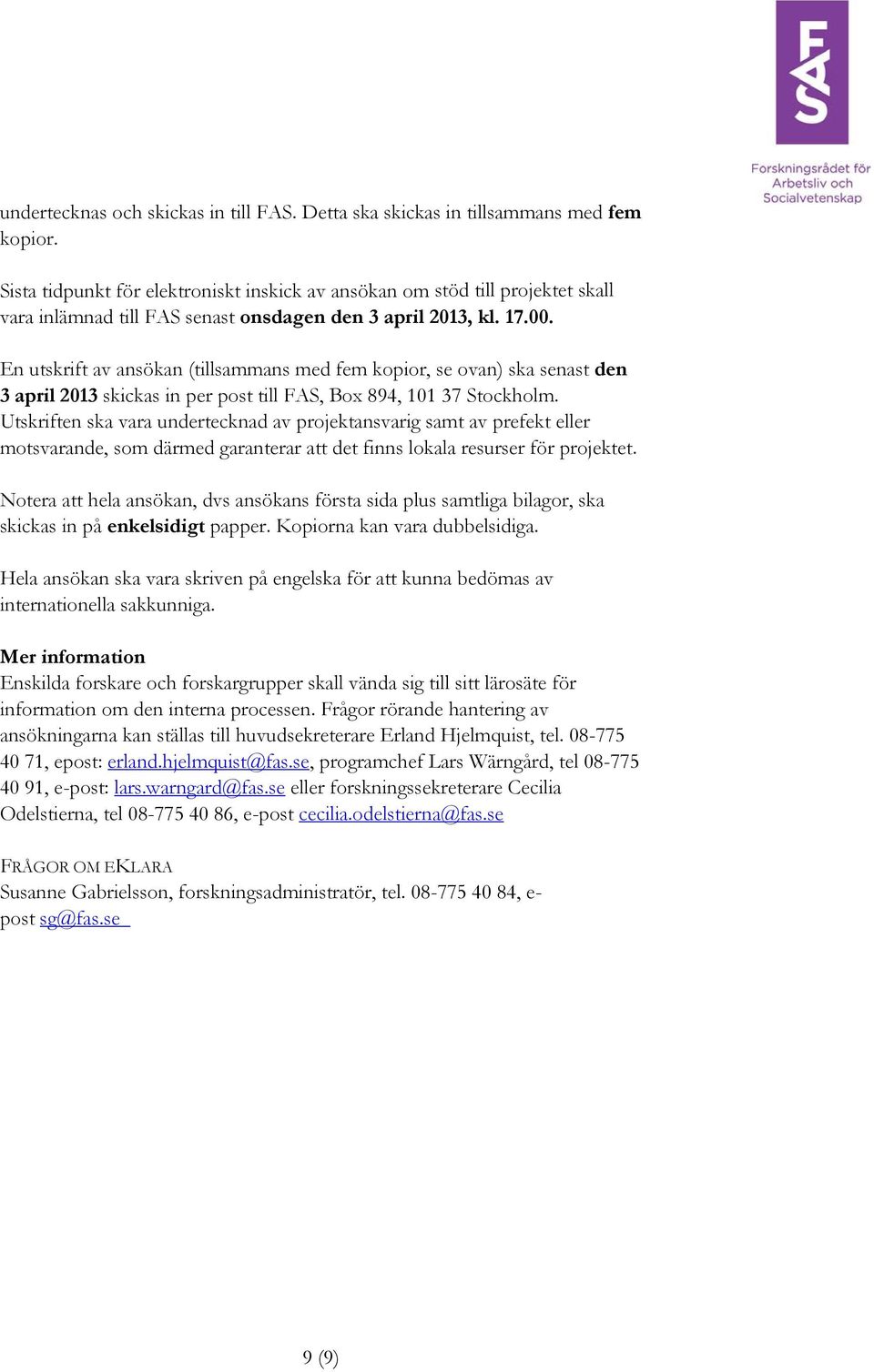 En utskrift av ansökan (tillsammans med fem kopior, se ovan) ska senast den 3 april 2013 skickas in per post till FAS, Box 894, 101 37 Stockholm.