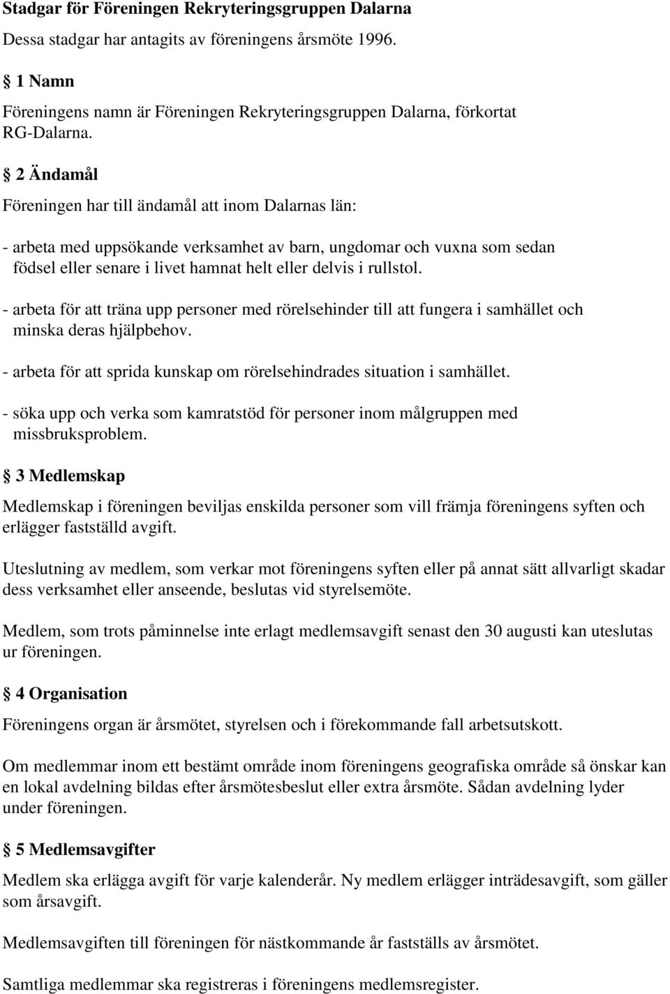 - arbeta för att träna upp personer med rörelsehinder till att fungera i samhället och minska deras hjälpbehov. - arbeta för att sprida kunskap om rörelsehindrades situation i samhället.