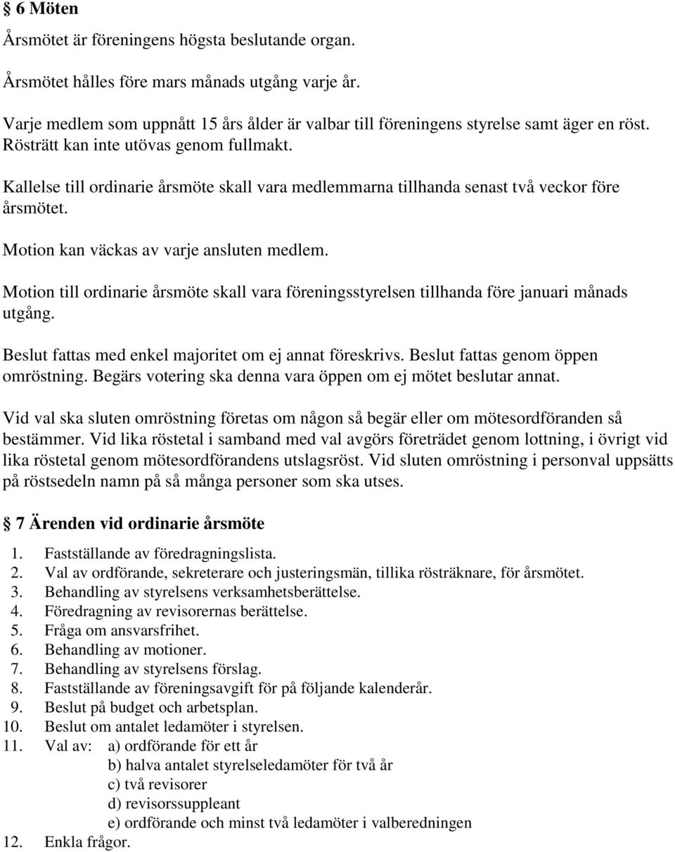 Motion till ordinarie årsmöte skall vara föreningsstyrelsen tillhanda före januari månads utgång. Beslut fattas med enkel majoritet om ej annat föreskrivs. Beslut fattas genom öppen omröstning.