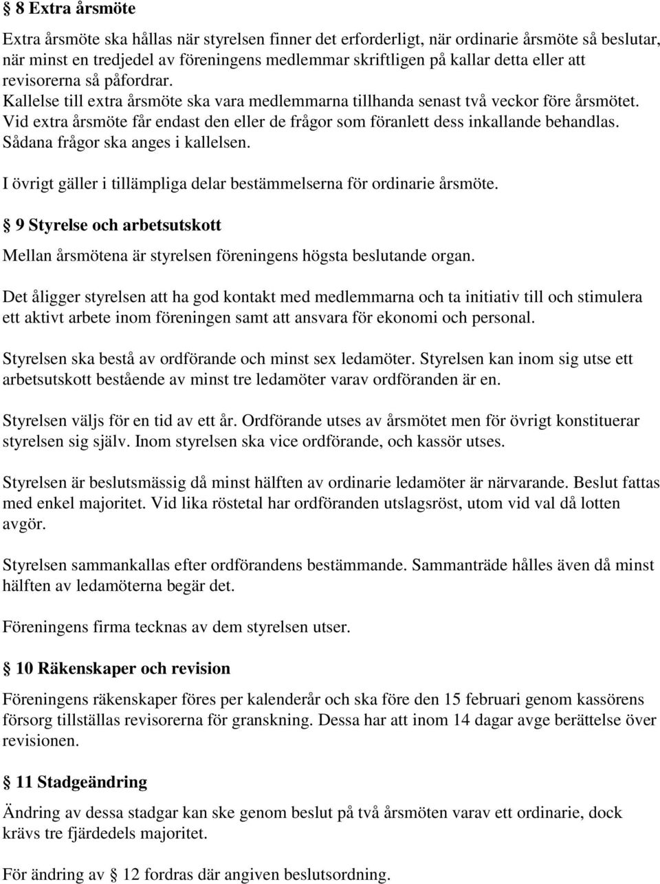 Vid extra årsmöte får endast den eller de frågor som föranlett dess inkallande behandlas. Sådana frågor ska anges i kallelsen. I övrigt gäller i tillämpliga delar bestämmelserna för ordinarie årsmöte.