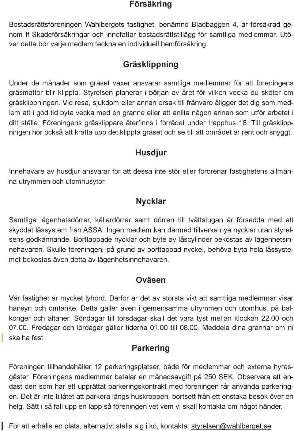 Styrelsen planerar i början av året för vilken vecka du sköter om gräsklippningen.