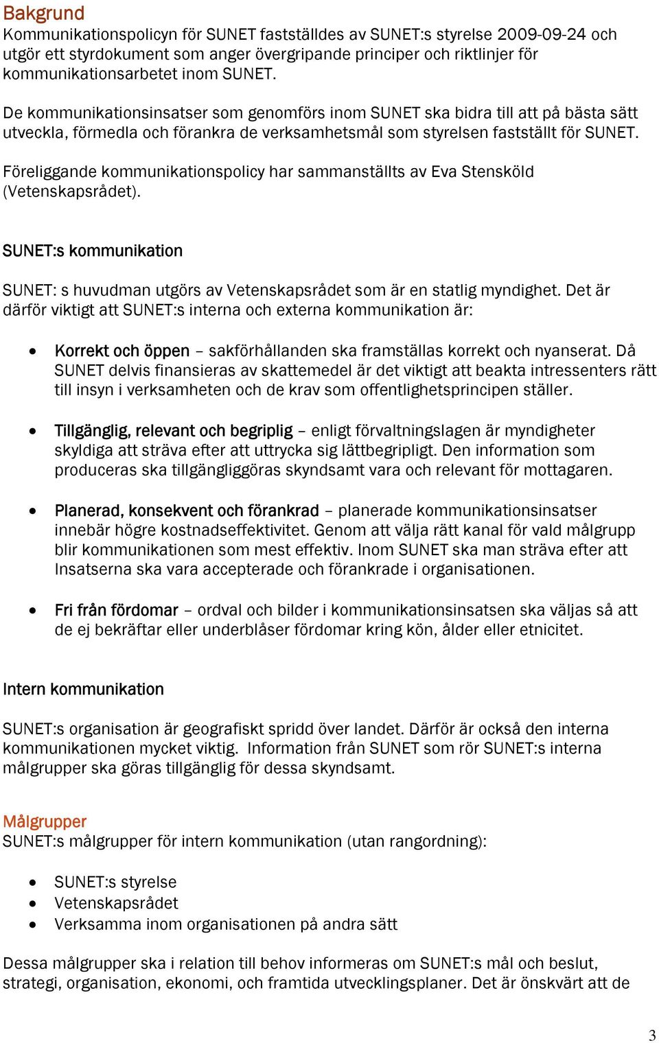 Föreliggande kommunikationspolicy har sammanställts av Eva Stensköld (Vetenskapsrådet). SUNET:s kommunikation SUNET: s huvudman utgörs av Vetenskapsrådet som är en statlig myndighet.