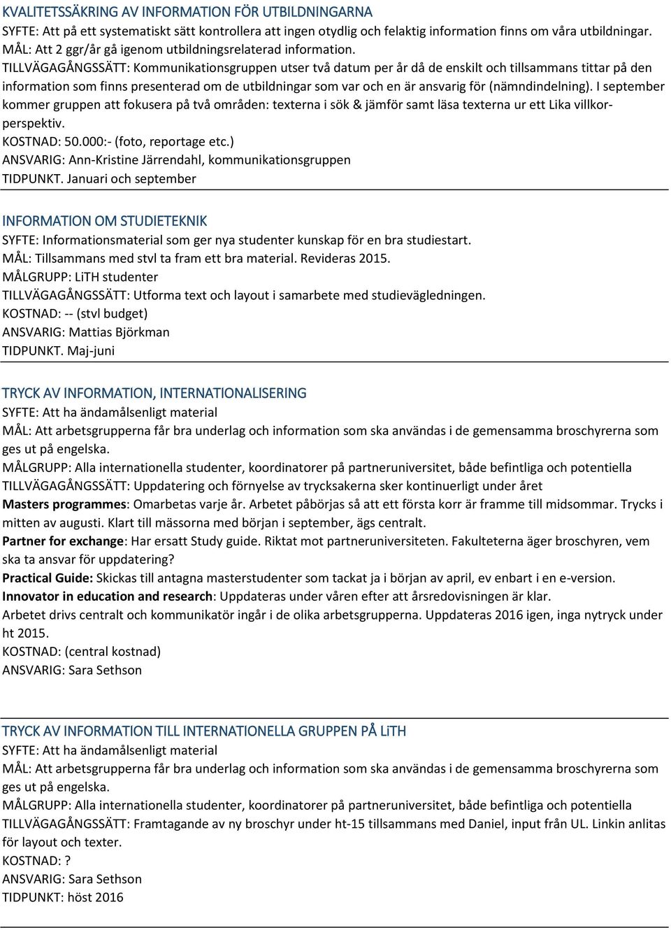 TILLVÄGAGÅNGSSÄTT: Kommunikationsgruppen utser två datum per år då de enskilt och tillsammans tittar på den information som finns presenterad om de utbildningar som var och en är ansvarig för