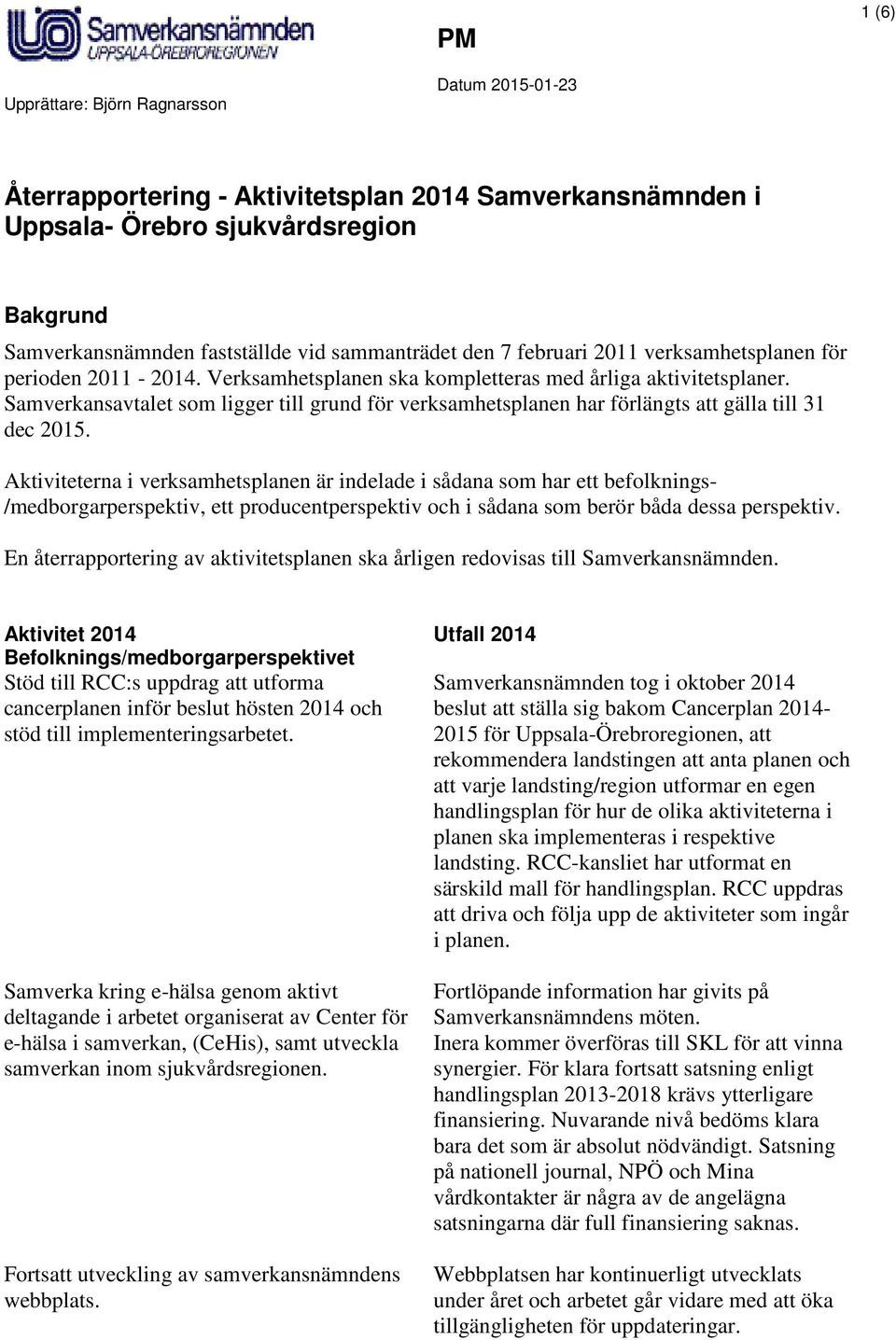 Aktiviteterna i verksamhetsplanen är indelade i sådana som har ett befolknings- /medborgarperspektiv, ett producentperspektiv och i sådana som berör båda dessa perspektiv.