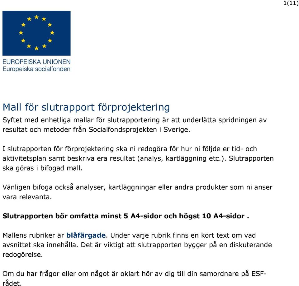 Vänligen bifoga också analyser, kartläggningar eller andra produkter som ni anser vara relevanta. Slutrapporten bör omfatta minst 5 A4-sidor och högst 10 A4-sidor. Mallens rubriker är blåfärgade.