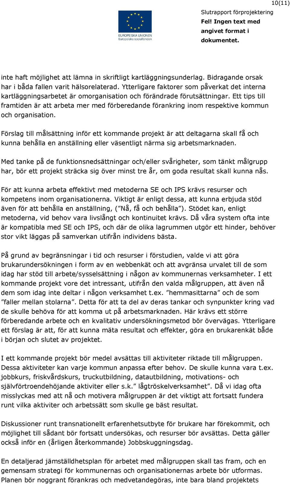 Ett tips till framtiden är att arbeta mer med förberedande förankring inom respektive kommun och organisation.