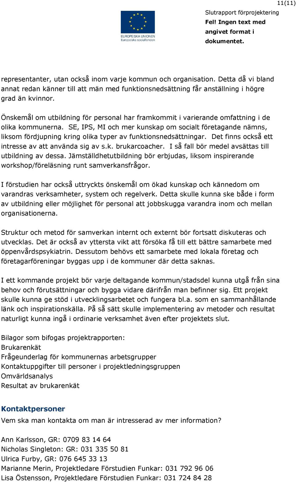 SE, IPS, MI och mer kunskap om socialt företagande nämns, liksom fördjupning kring olika typer av funktionsnedsättningar. Det finns också ett intresse av att använda sig av s.k. brukarcoacher.