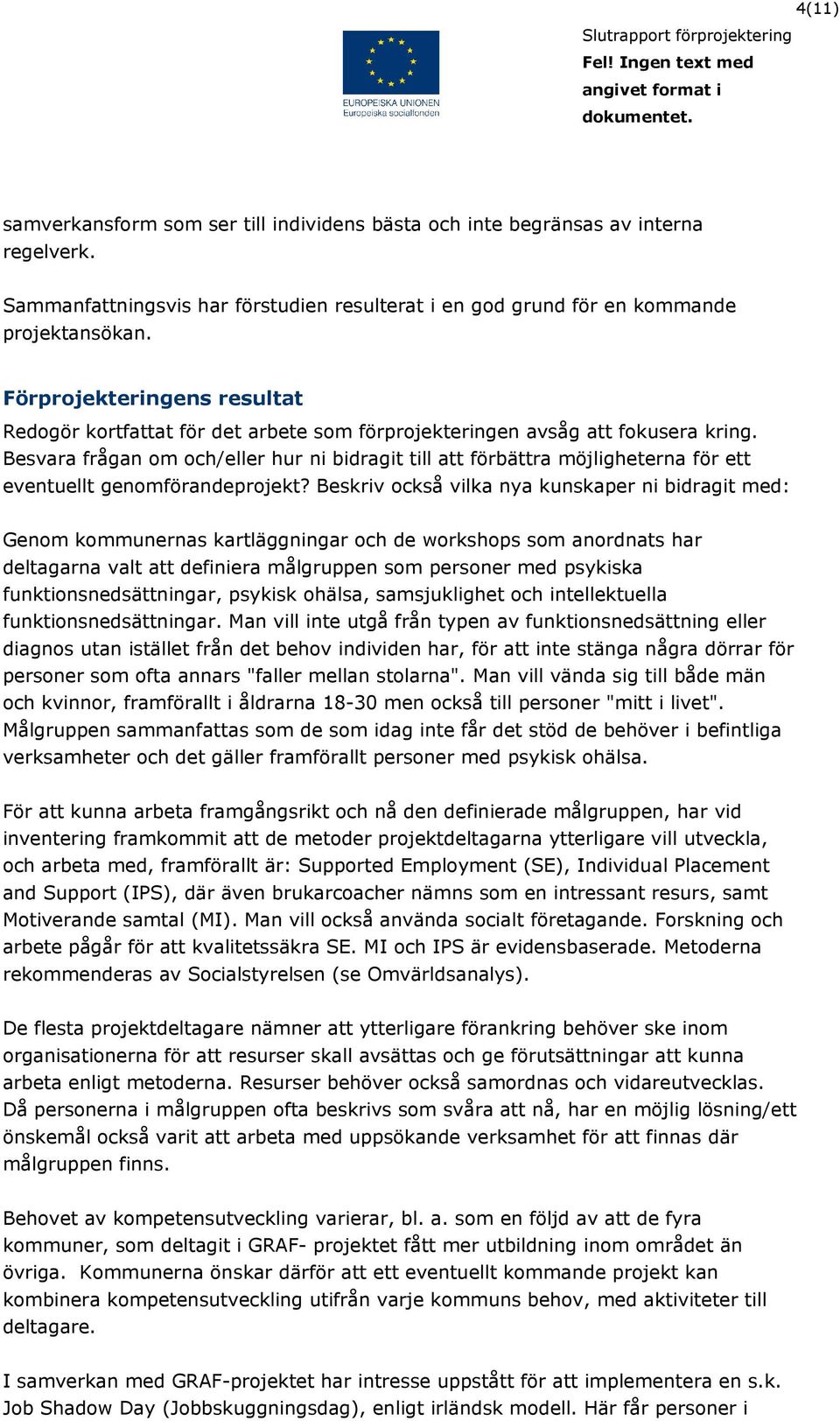 Besvara frågan om och/eller hur ni bidragit till att förbättra möjligheterna för ett eventuellt genomförandeprojekt?