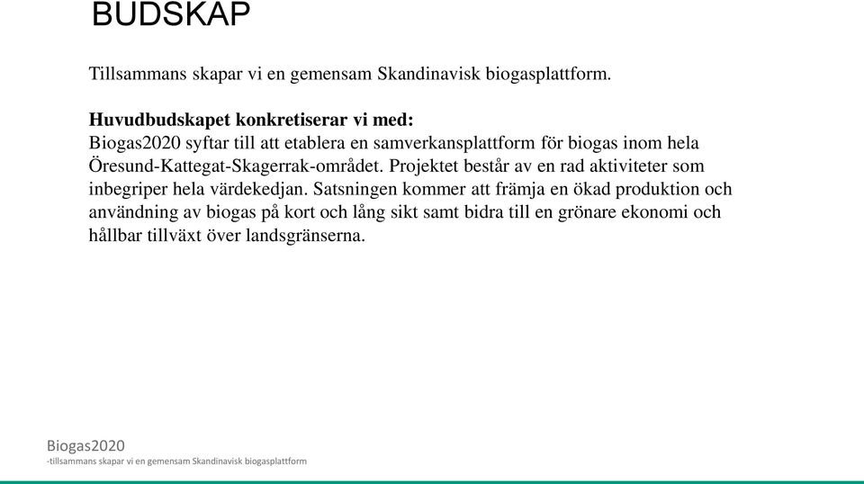 Öresund-Kattegat-Skagerrak-området. Projektet består av en rad aktiviteter som inbegriper hela värdekedjan.