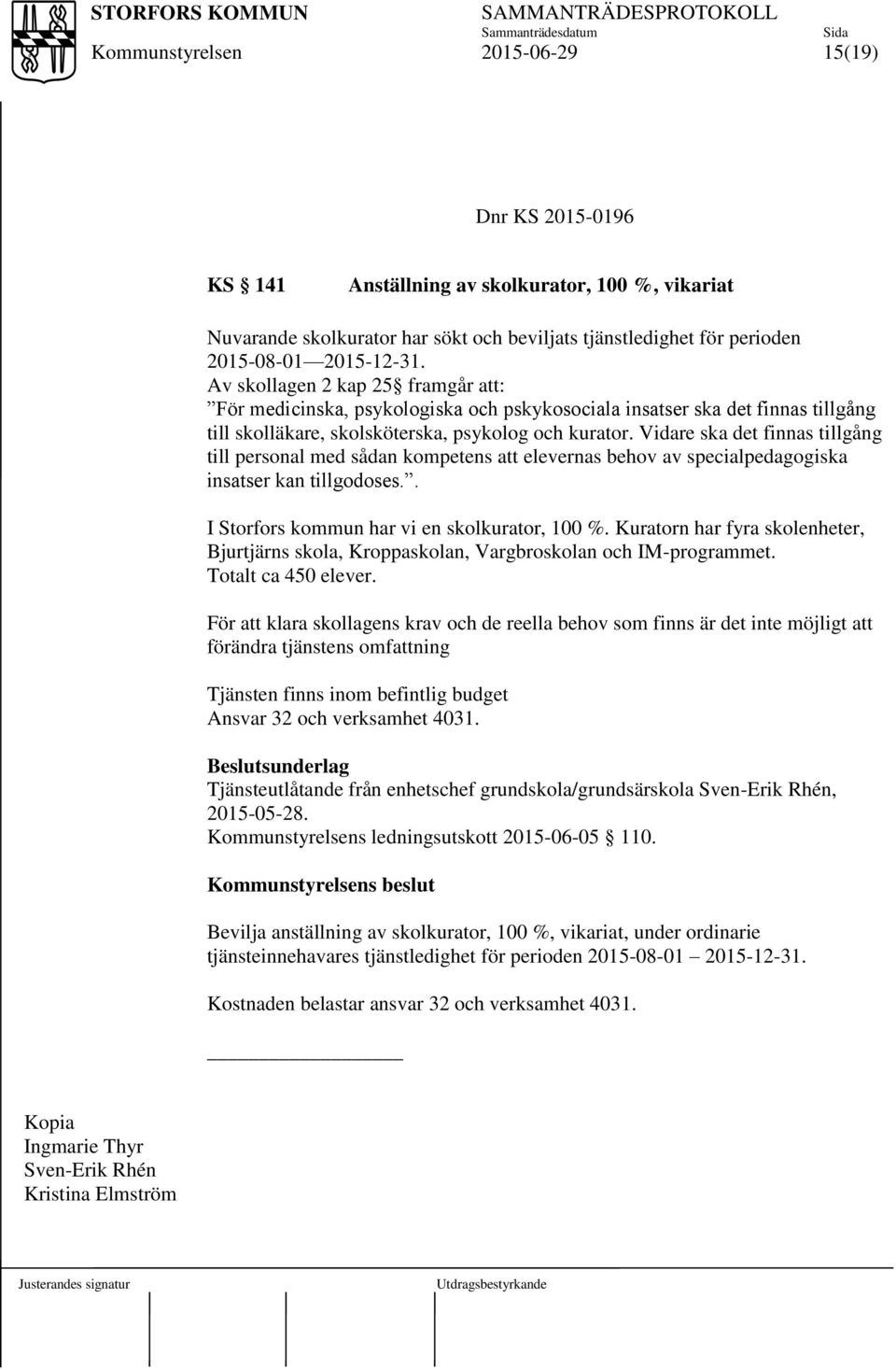 Vidare ska det finnas tillgång till personal med sådan kompetens att elevernas behov av specialpedagogiska insatser kan tillgodoses.. I Storfors kommun har vi en skolkurator, 100 %.