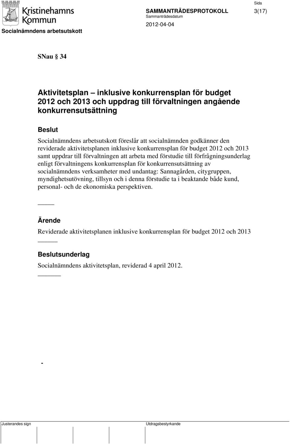 förfrågningsunderlag enligt förvaltningens konkurrensplan för konkurrensutsättning av socialnämndens verksamheter med undantag: Sannagården, citygruppen, myndighetsutövning, tillsyn och i denna