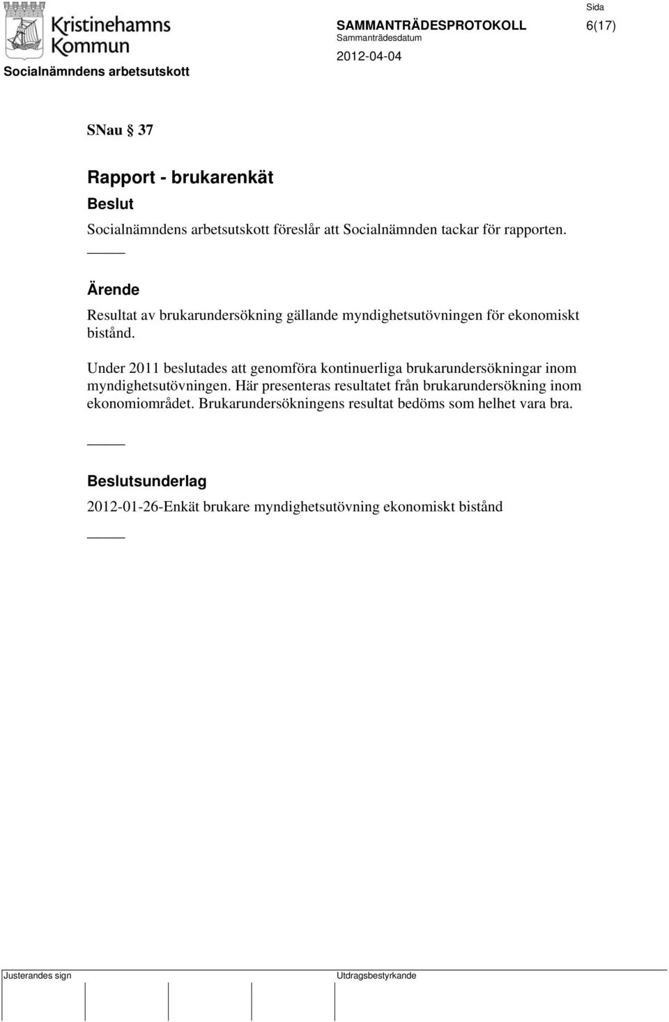 Under 2011 beslutades att genomföra kontinuerliga brukarundersökningar inom myndighetsutövningen.