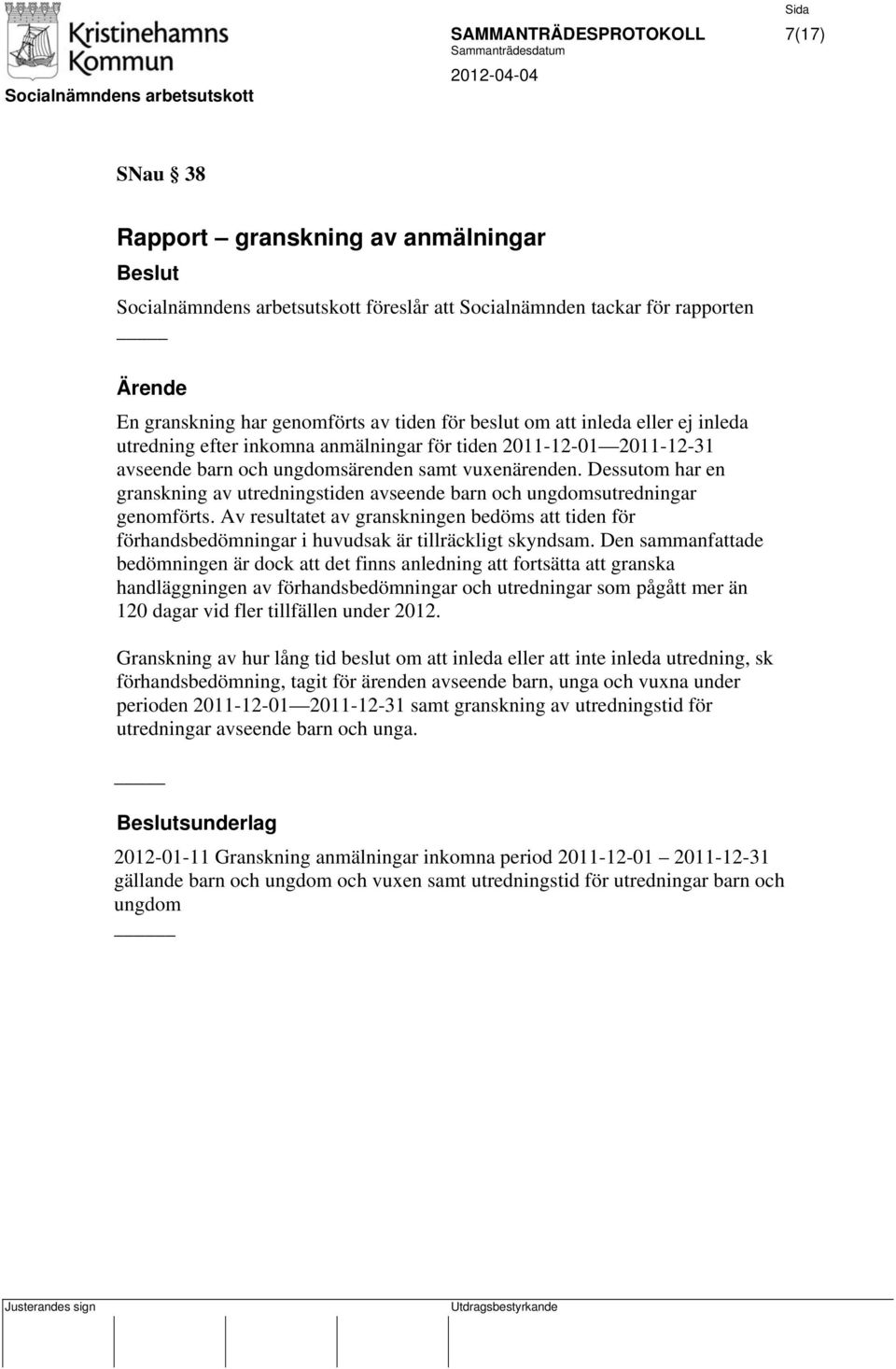 Dessutom har en granskning av utredningstiden avseende barn och ungdomsutredningar genomförts.