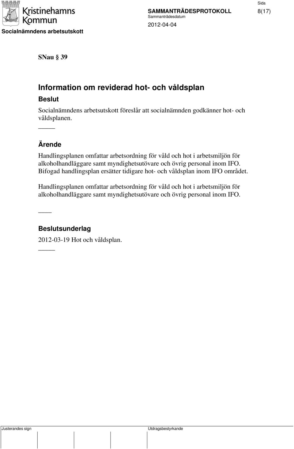 Handlingsplanen omfattar arbetsordning för våld och hot i arbetsmiljön för alkoholhandläggare samt myndighetsutövare och övrig personal inom