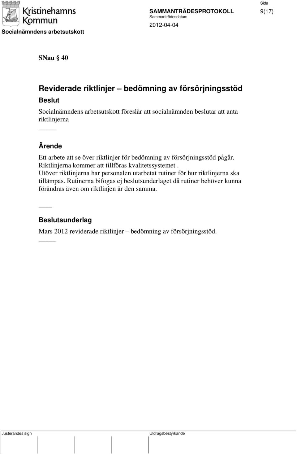 Riktlinjerna kommer att tillföras kvalitetssystemet. Utöver riktlinjerna har personalen utarbetat rutiner för hur riktlinjerna ska tillämpas.