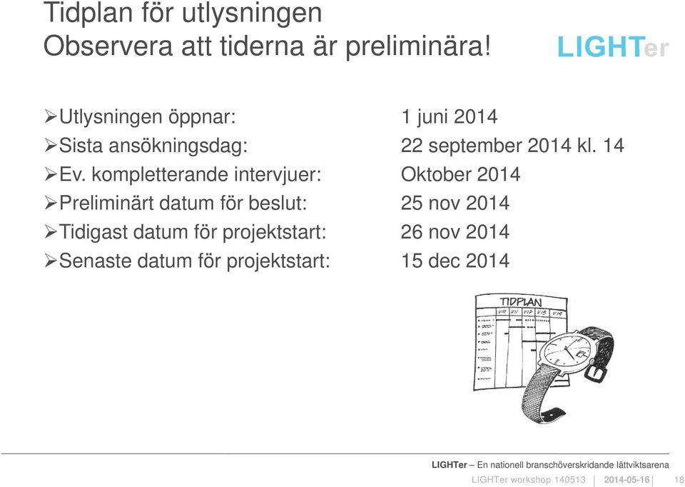 kompletterande intervjuer: Oktober 2014 Preliminärt datum för beslut: 25 nov 2014