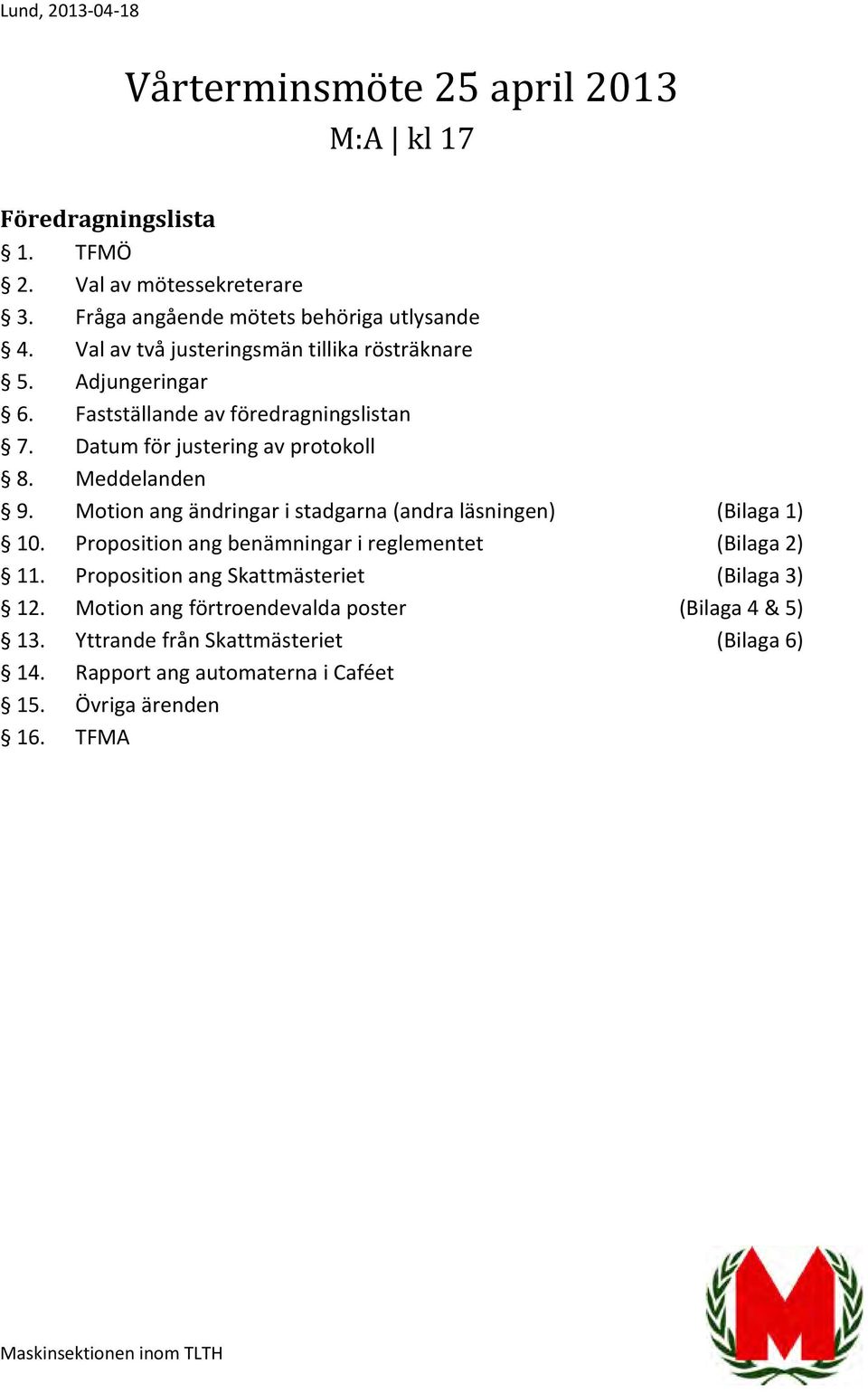 Motion ang ändringar i stadgarna (andra läsningen) (Bilaga 1) 10. Proposition ang benämningar i reglementet (Bilaga 2) 11.