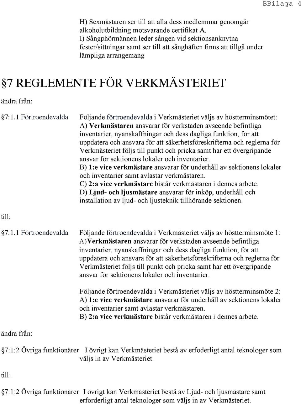 1 Förtroendevalda Följande förtroendevalda i Verkmästeriet väljs av höstterminsmötet: A) Verkmästaren ansvarar för verkstaden avseende befintliga inventarier, nyanskaffningar och dess dagliga