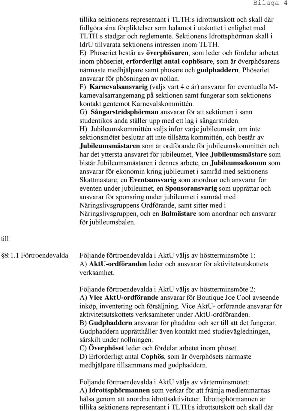 E) Phöseriet består av överphösaren, som leder och fördelar arbetet inom phöseriet, erforderligt antal cophösare, som är överphösarens närmaste medhjälpare samt phösare och gudphaddern.