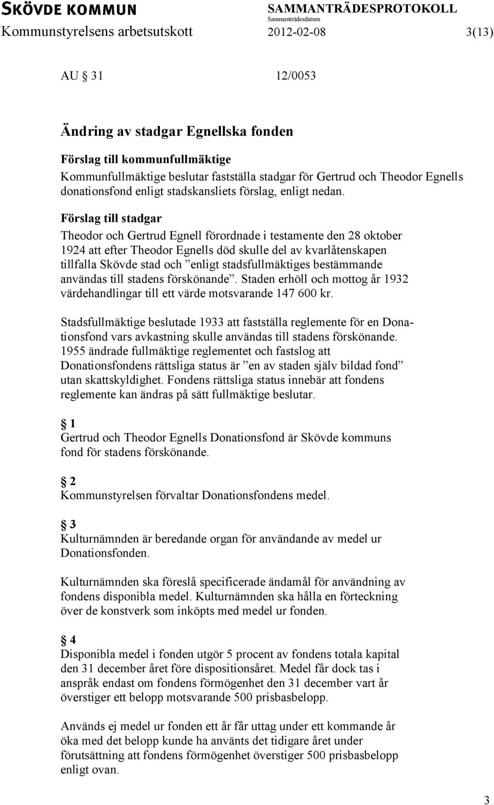 Förslag till stadgar Theodor och Gertrud Egnell förordnade i testamente den 28 oktober 1924 att efter Theodor Egnells död skulle del av kvarlåtenskapen tillfalla Skövde stad och enligt