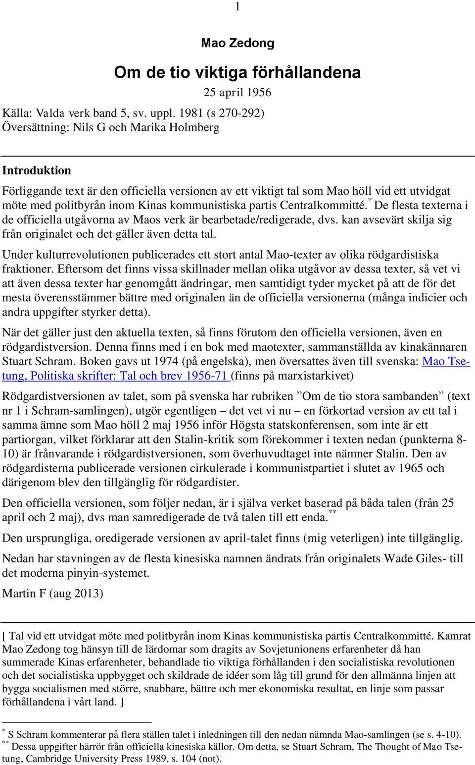kommunistiska partis Centralkommitté. * De flesta texterna i de officiella utgåvorna av Maos verk är bearbetade/redigerade, dvs. kan avsevärt skilja sig från originalet och det gäller även detta tal.