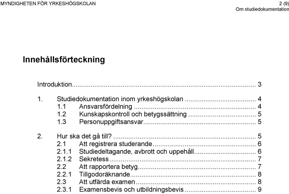 Hur ska det gå till?... 5 2.1 Att registrera studerande... 6 2.1.1 Studiedeltagande, avbrott och uppehåll... 6 2.1.2 Sekretess.