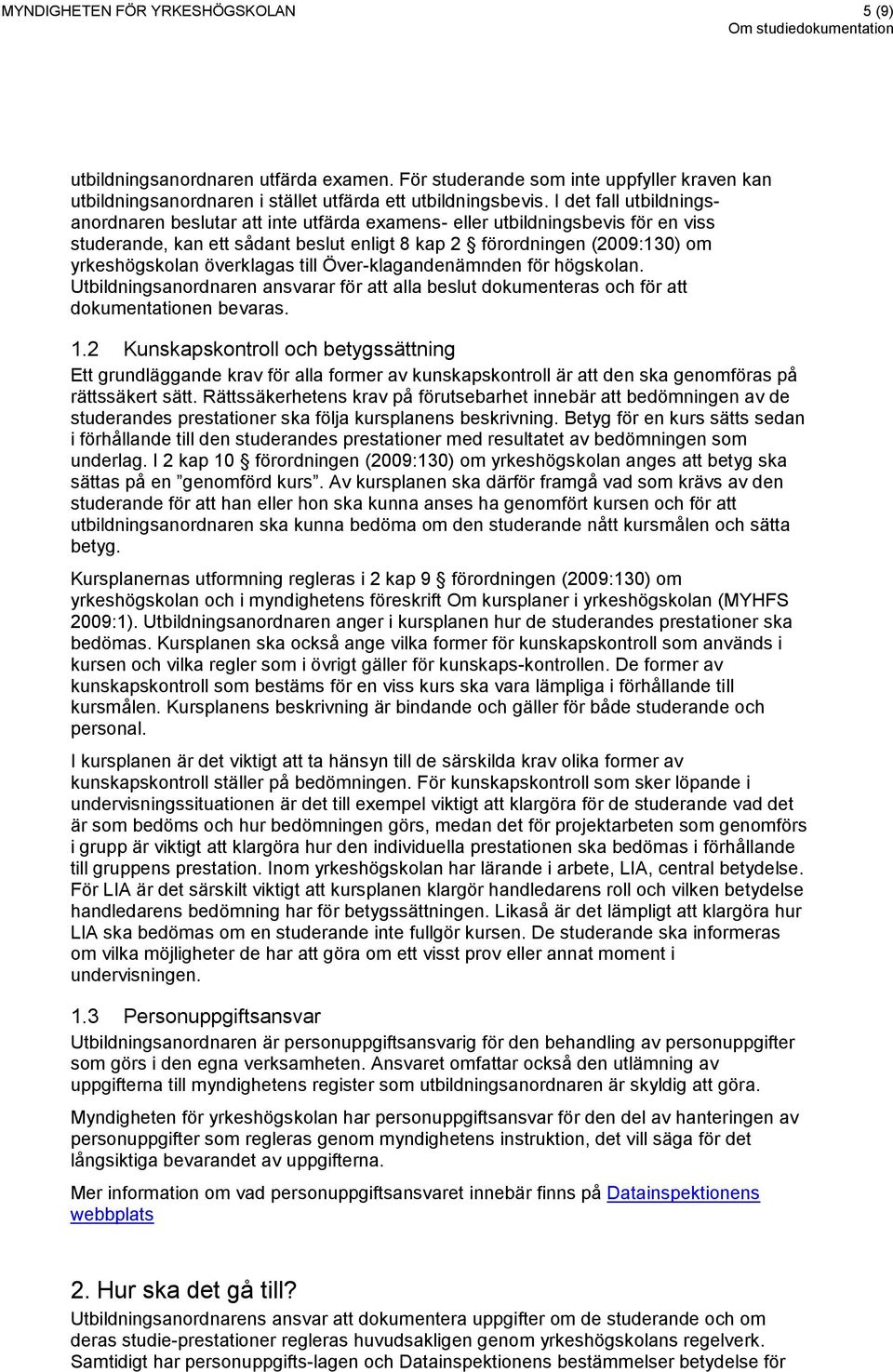 överklagas till Över-klagandenämnden för högskolan. Utbildningsanordnaren ansvarar för att alla beslut dokumenteras och för att dokumentationen bevaras. 1.