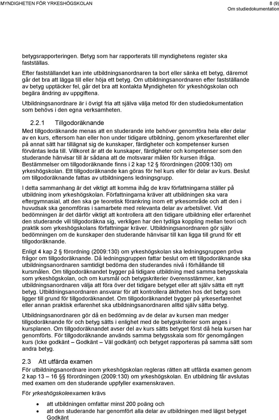 Om utbildningsanordnaren efter fastställande av betyg upptäcker fel, går det bra att kontakta Myndigheten för yrkeshögskolan och begära ändring av uppgiftena.