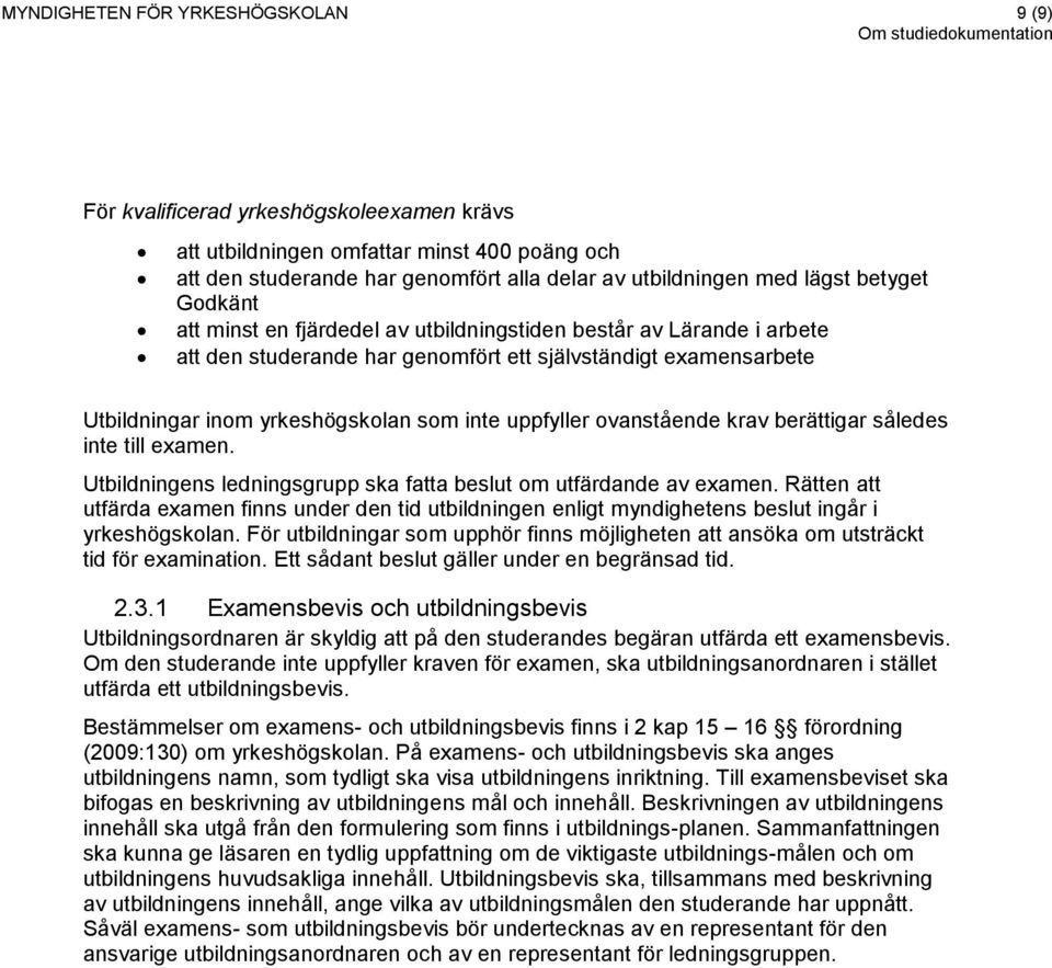 uppfyller ovanstående krav berättigar således inte till examen. Utbildningens ledningsgrupp ska fatta beslut om utfärdande av examen.