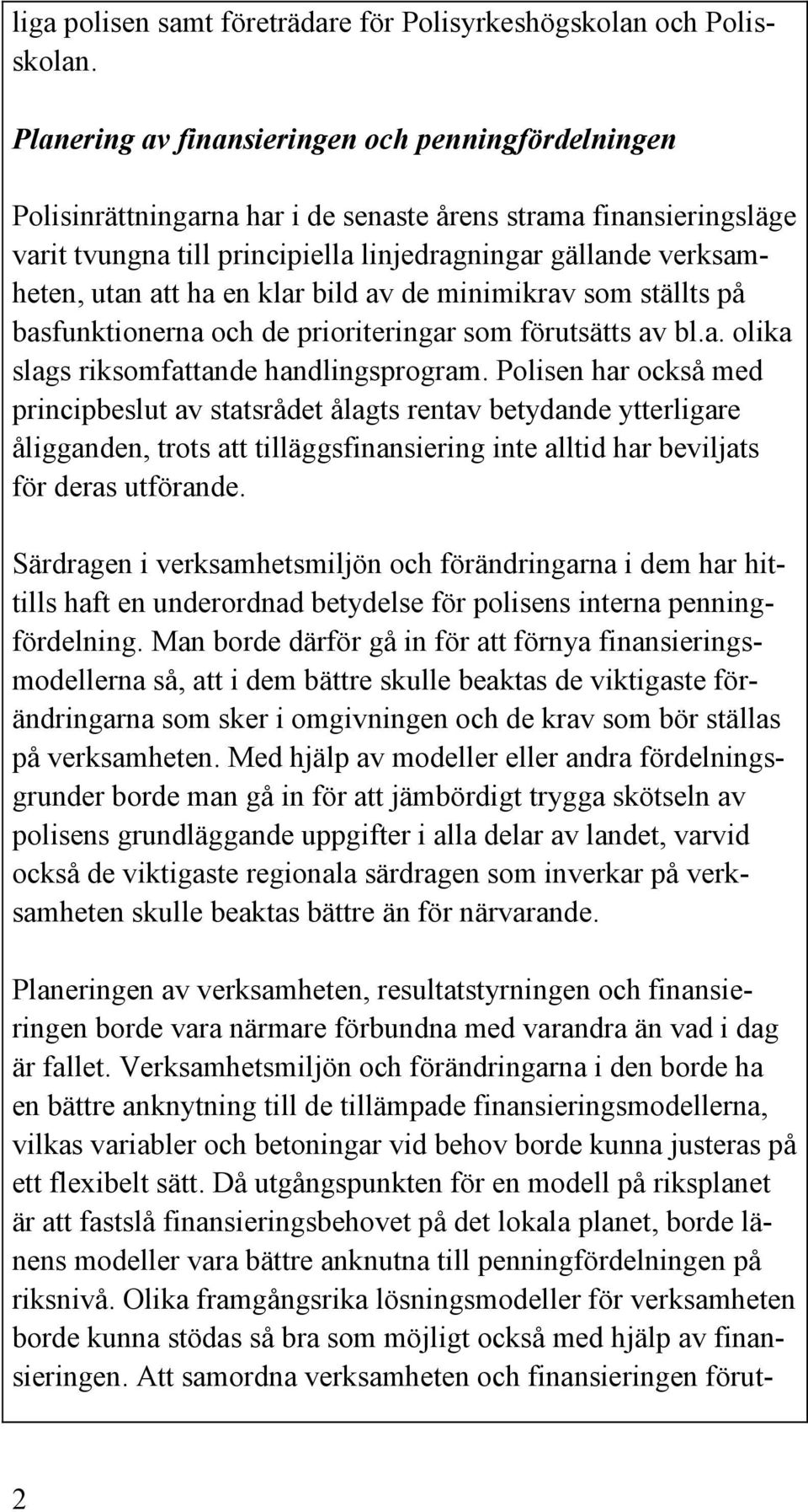 ha en klar bild av de minimikrav som ställts på basfunktionerna och de prioriteringar som förutsätts av bl.a. olika slags riksomfattande handlingsprogram.