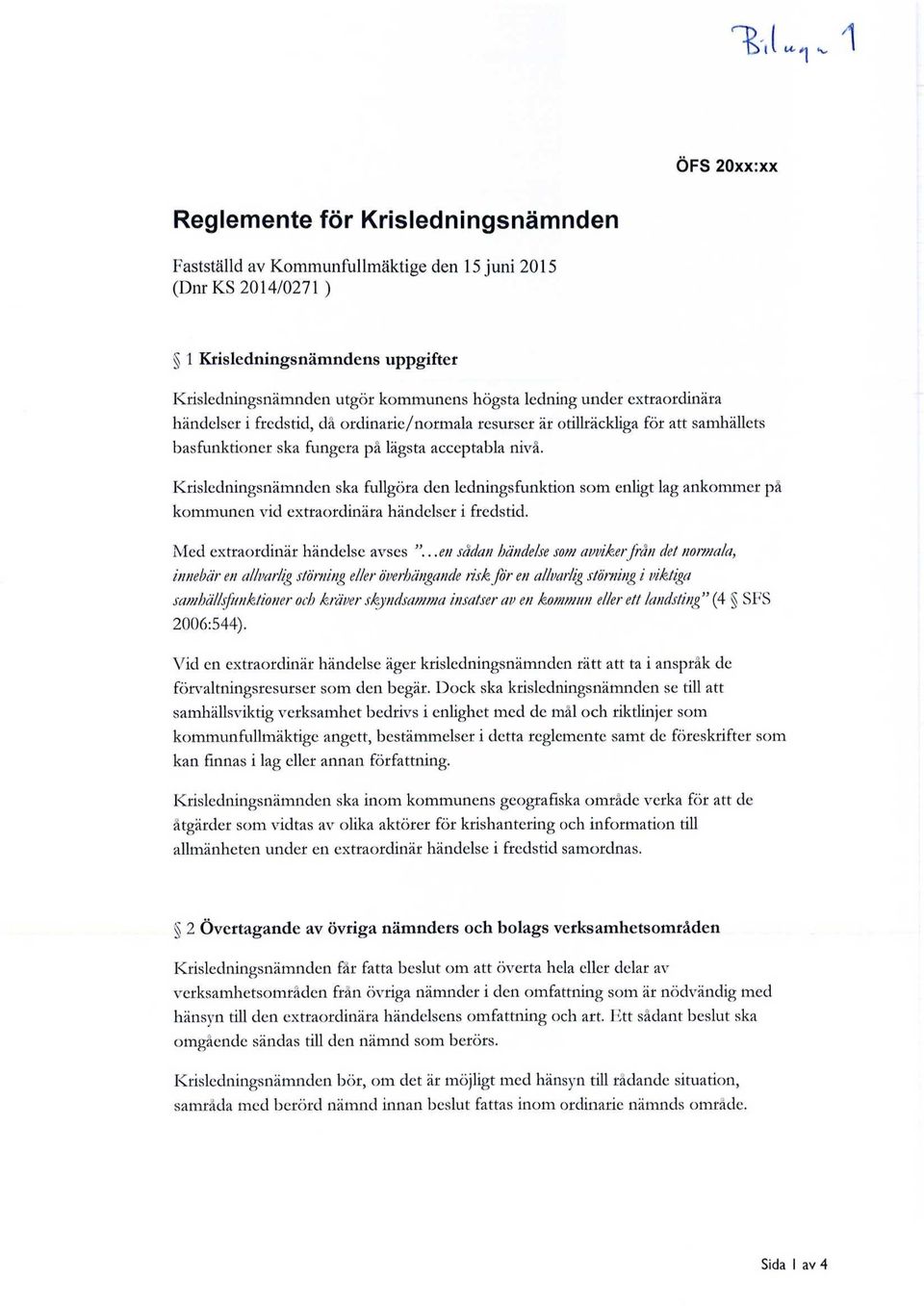 Krisledningsnämnden ska fullgöra den ledningsfunktion som enligt lag ankommer på kommunen vid extraordinära händelser i fredstid. Med extraordinär händelse avses.