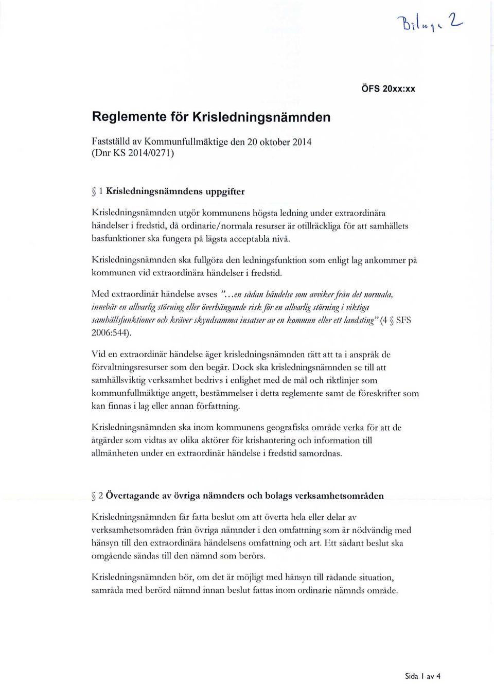 Krisledningsnämnden ska fullgöra den ledningsfunktion som enligt lag ankommer på kommunen vid extraordinära händelser i fredstid. Med extraordinär händelse avses.