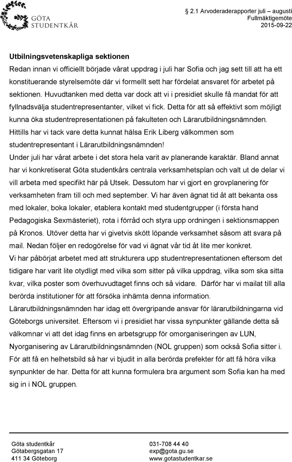 Huvudtanken med detta var dock att vi i presidiet skulle få mandat för att fyllnadsvälja studentrepresentanter, vilket vi fick.