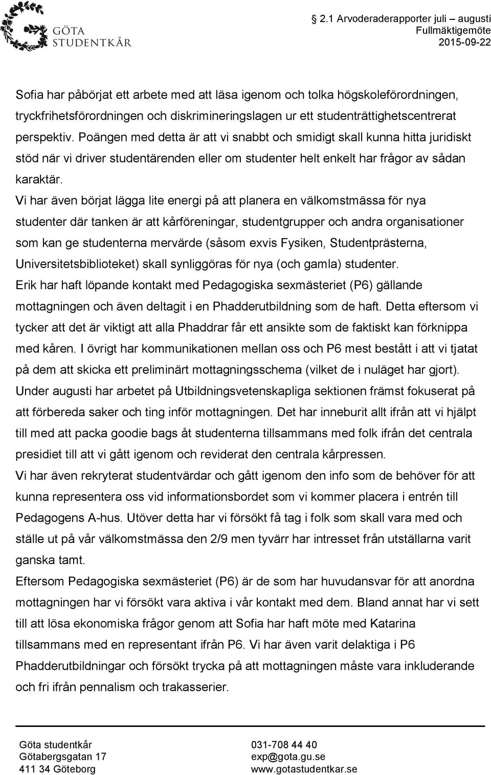 Poängen med detta är att vi snabbt och smidigt skall kunna hitta juridiskt stöd när vi driver studentärenden eller om studenter helt enkelt har frågor av sådan karaktär.