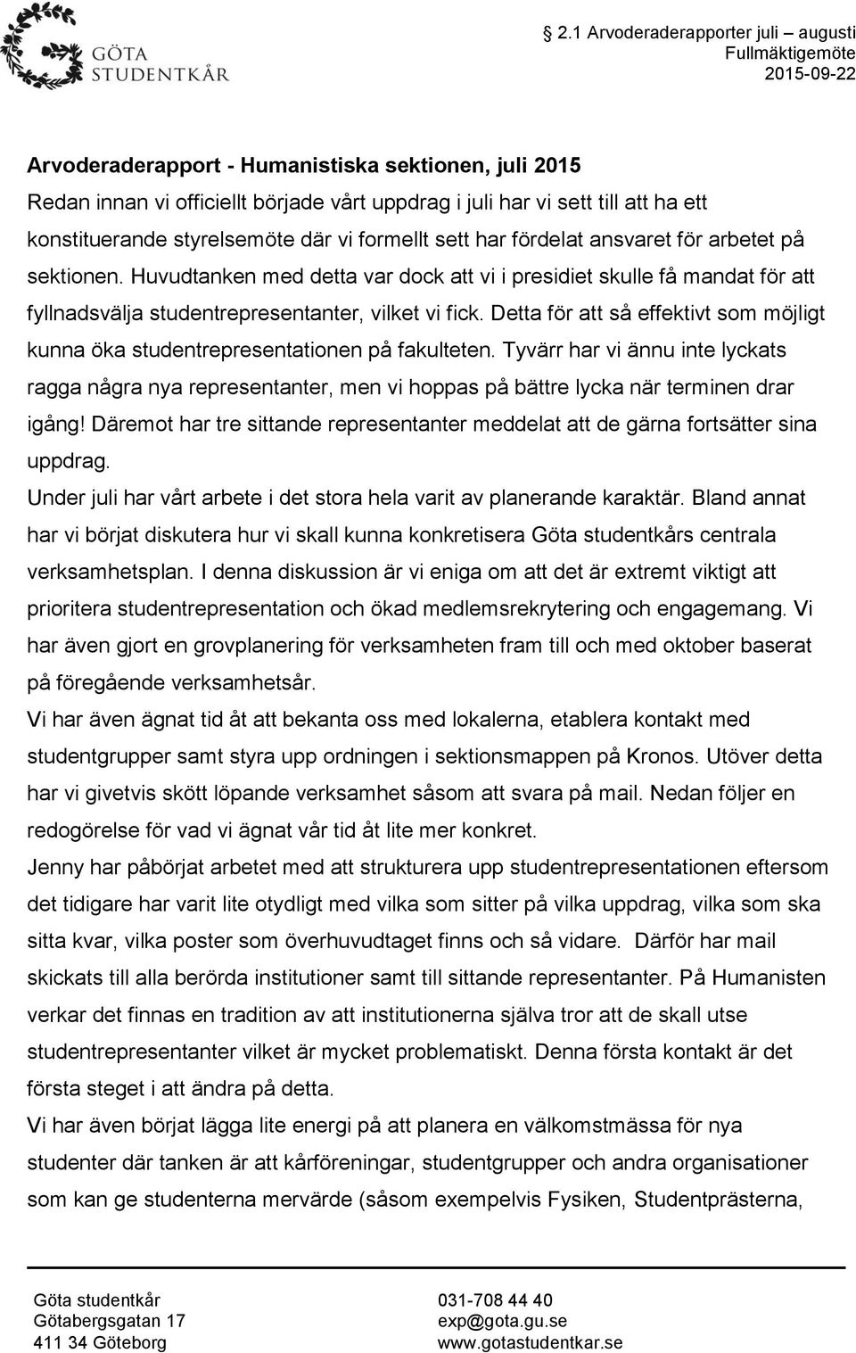 Huvudtanken med detta var dock att vi i presidiet skulle få mandat för att fyllnadsvälja studentrepresentanter, vilket vi fick.