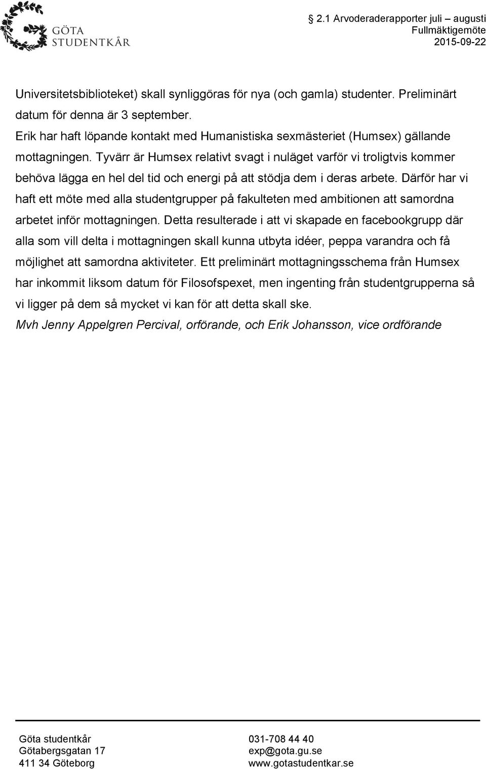 Tyvärr är Humsex relativt svagt i nuläget varför vi troligtvis kommer behöva lägga en hel del tid och energi på att stödja dem i deras arbete.