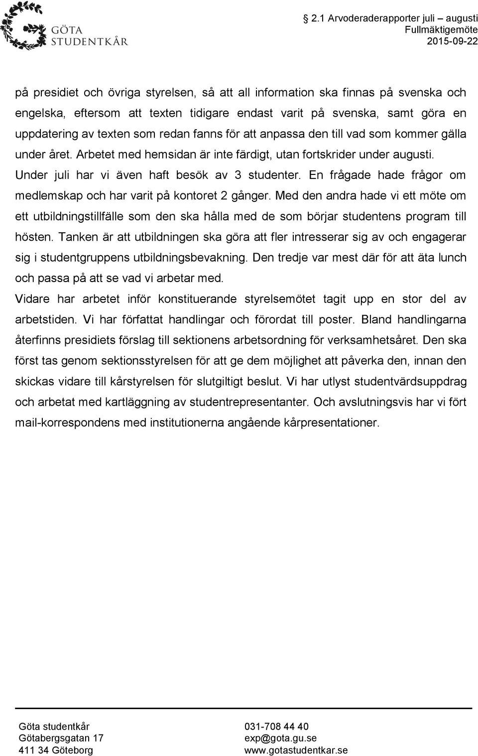 Under juli har vi även haft besök av 3 studenter. En frågade hade frågor om medlemskap och har varit på kontoret 2 gånger.