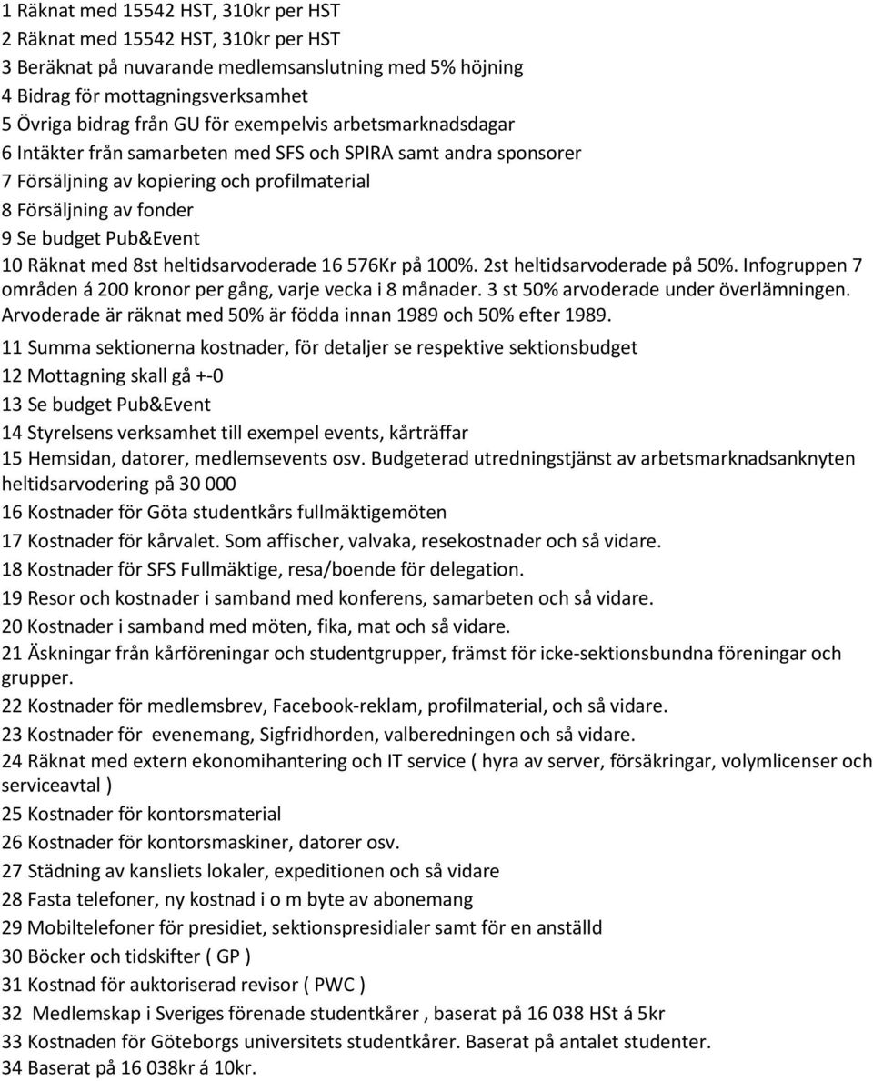 med 8st heltidsarvoderade 16 576Kr på 100%. 2st heltidsarvoderade på 50%. Infogruppen 7 områden á 200 kronor per gång, varje vecka i 8 månader. 3 st 50% arvoderade under överlämningen.