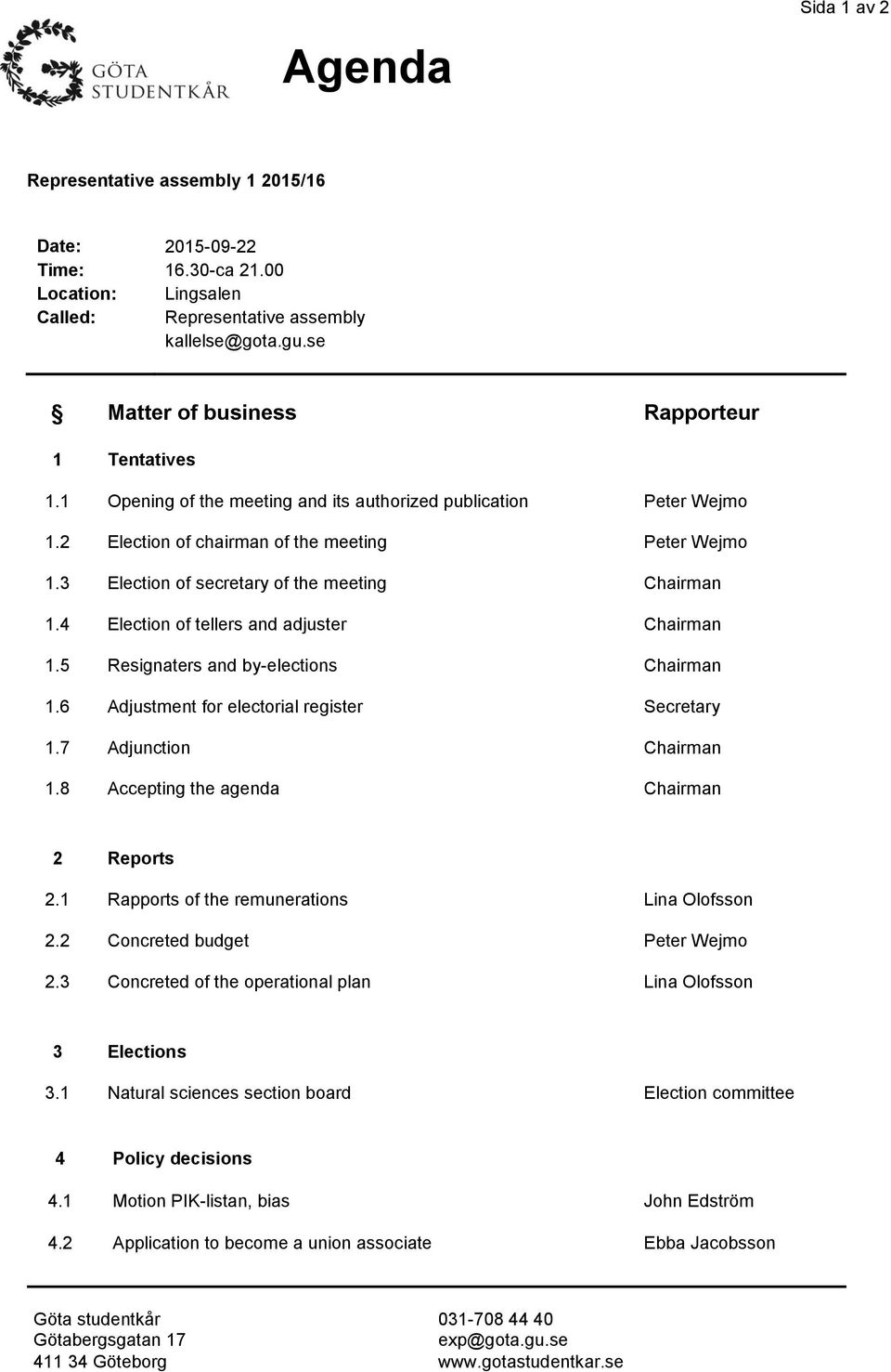 3 Election of secretary of the meeting Chairman 1.4 Election of tellers and adjuster Chairman 1.5 Resignaters and by-elections Chairman 1.6 Adjustment for electorial register Secretary 1.