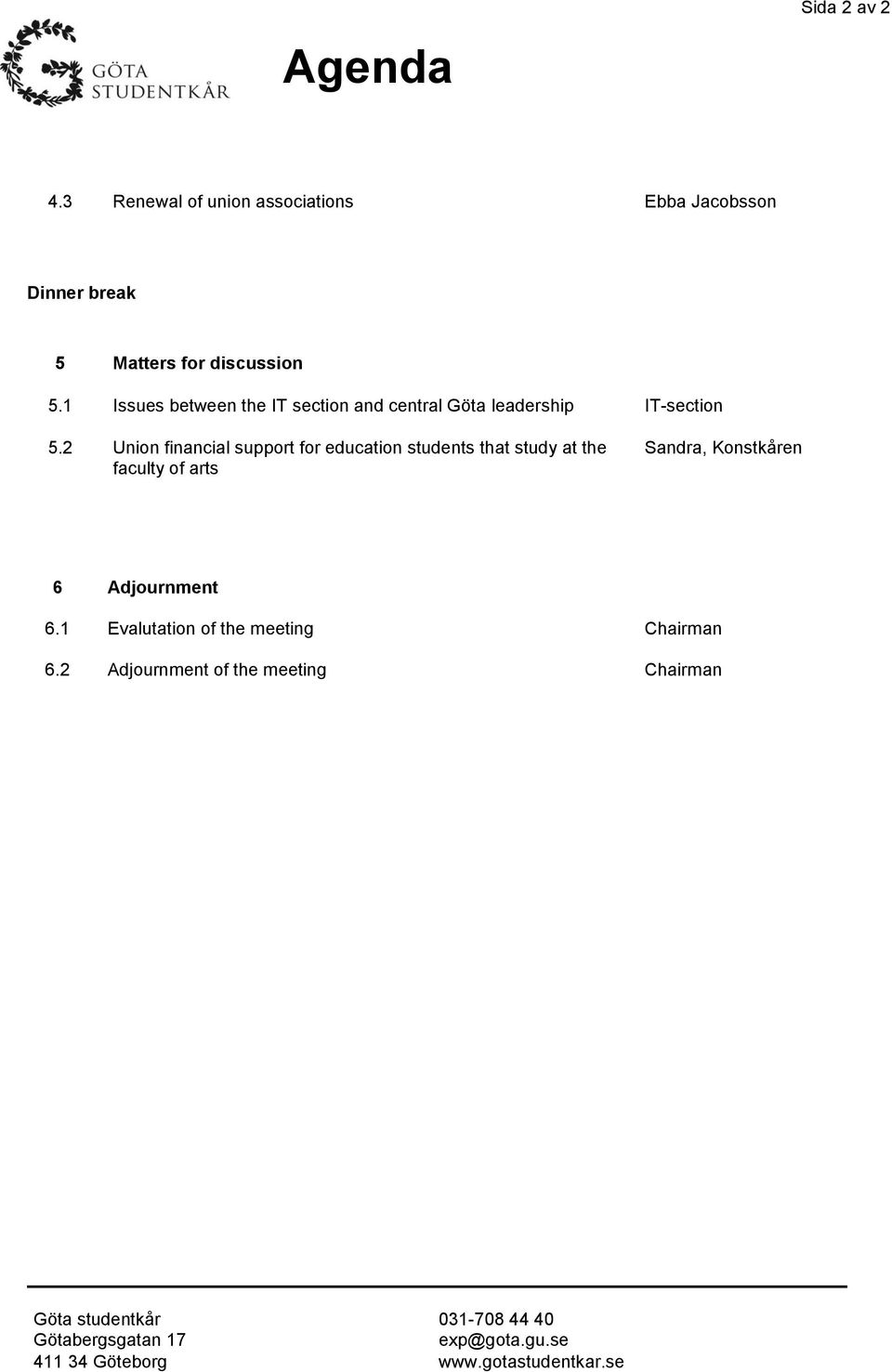 2 Union financial support for education students that study at the faculty of arts Sandra, Konstkåren 6 Adjournment 6.