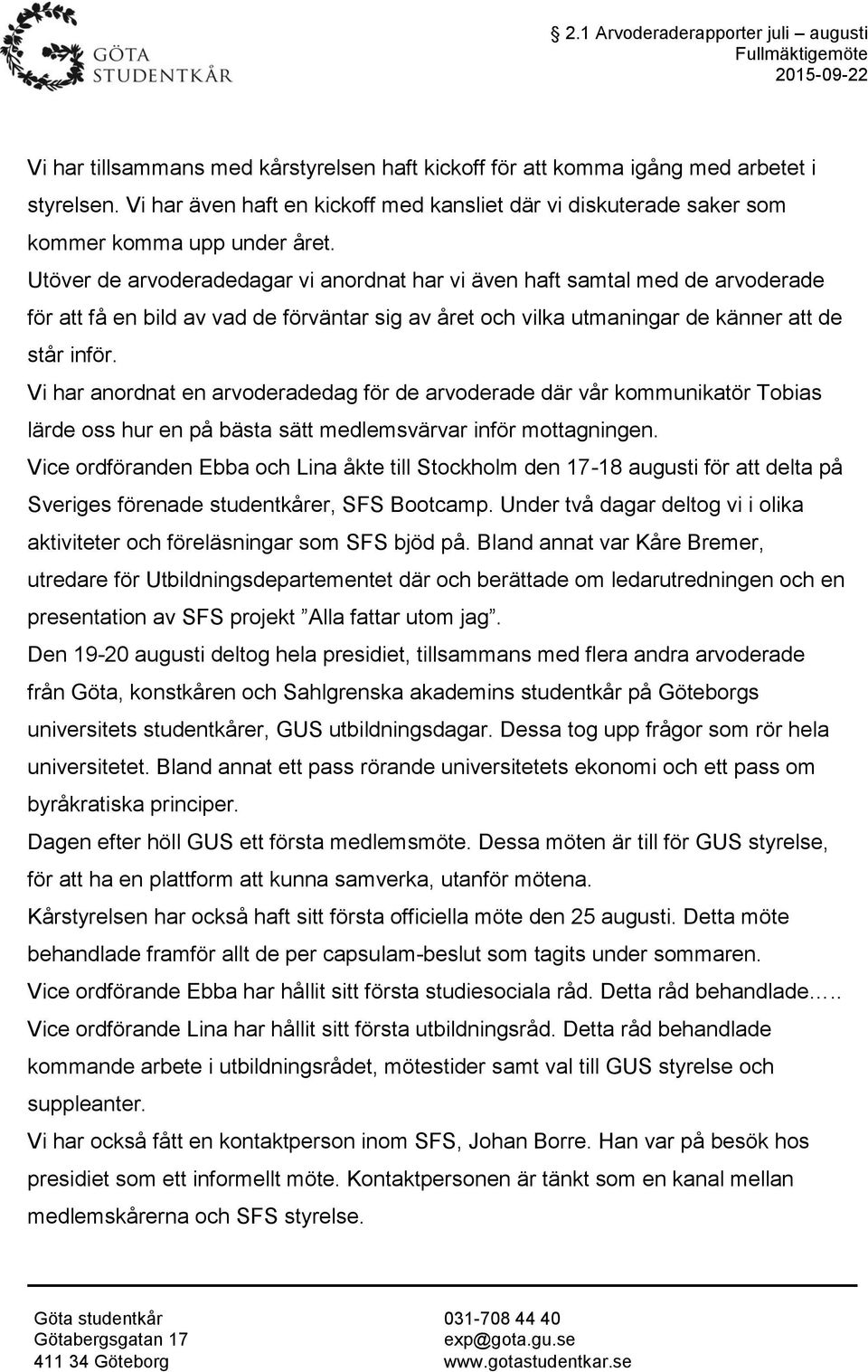 Utöver de arvoderadedagar vi anordnat har vi även haft samtal med de arvoderade för att få en bild av vad de förväntar sig av året och vilka utmaningar de känner att de står inför.