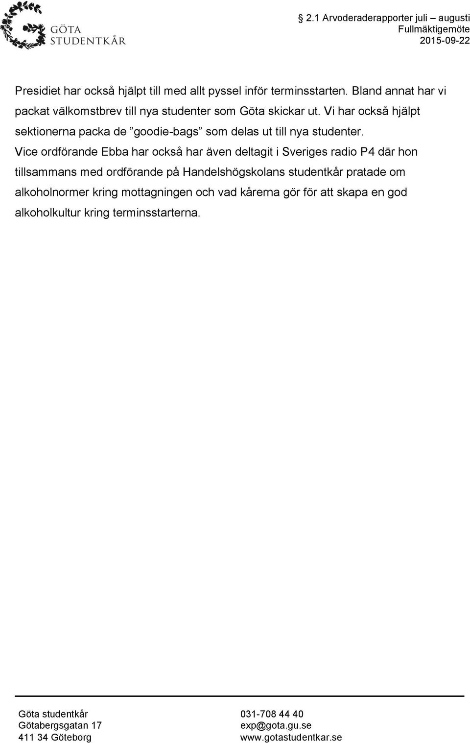 Vice ordförande Ebba har också har även deltagit i Sveriges radio P4 där hon tillsammans med ordförande på Handelshögskolans studentkår pratade om alkoholnormer