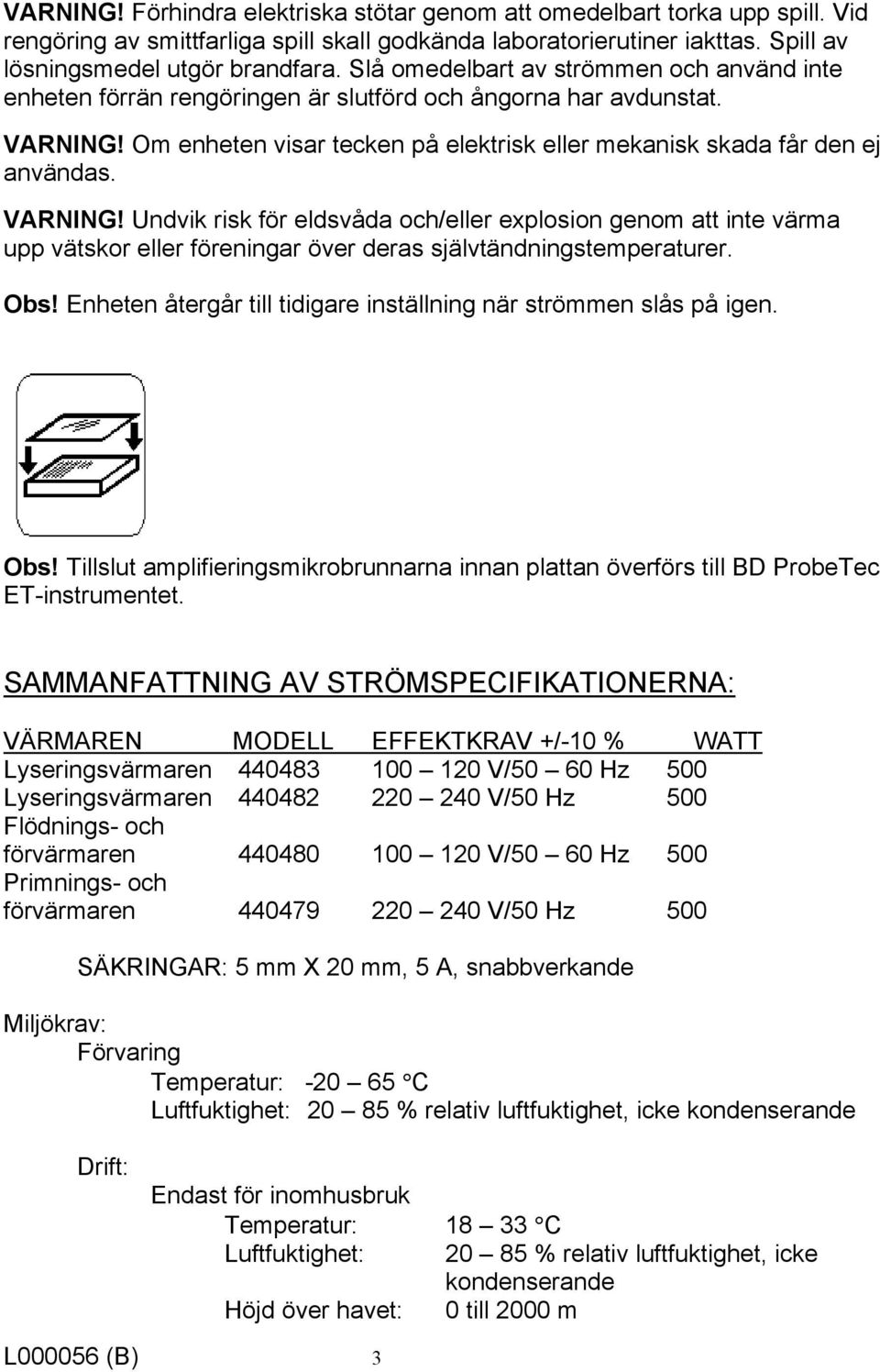 VARNING! Undvik risk för eldsvåda och/eller explosion genom att inte värma upp vätskor eller föreningar över deras självtändningstemperaturer. Obs!