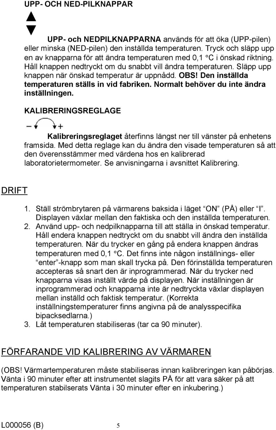 Släpp upp knappen när önskad temperatur är uppnådd. OBS! Den inställda temperaturen ställs in vid fabriken. Normalt behöver du inte ändra inställningen.