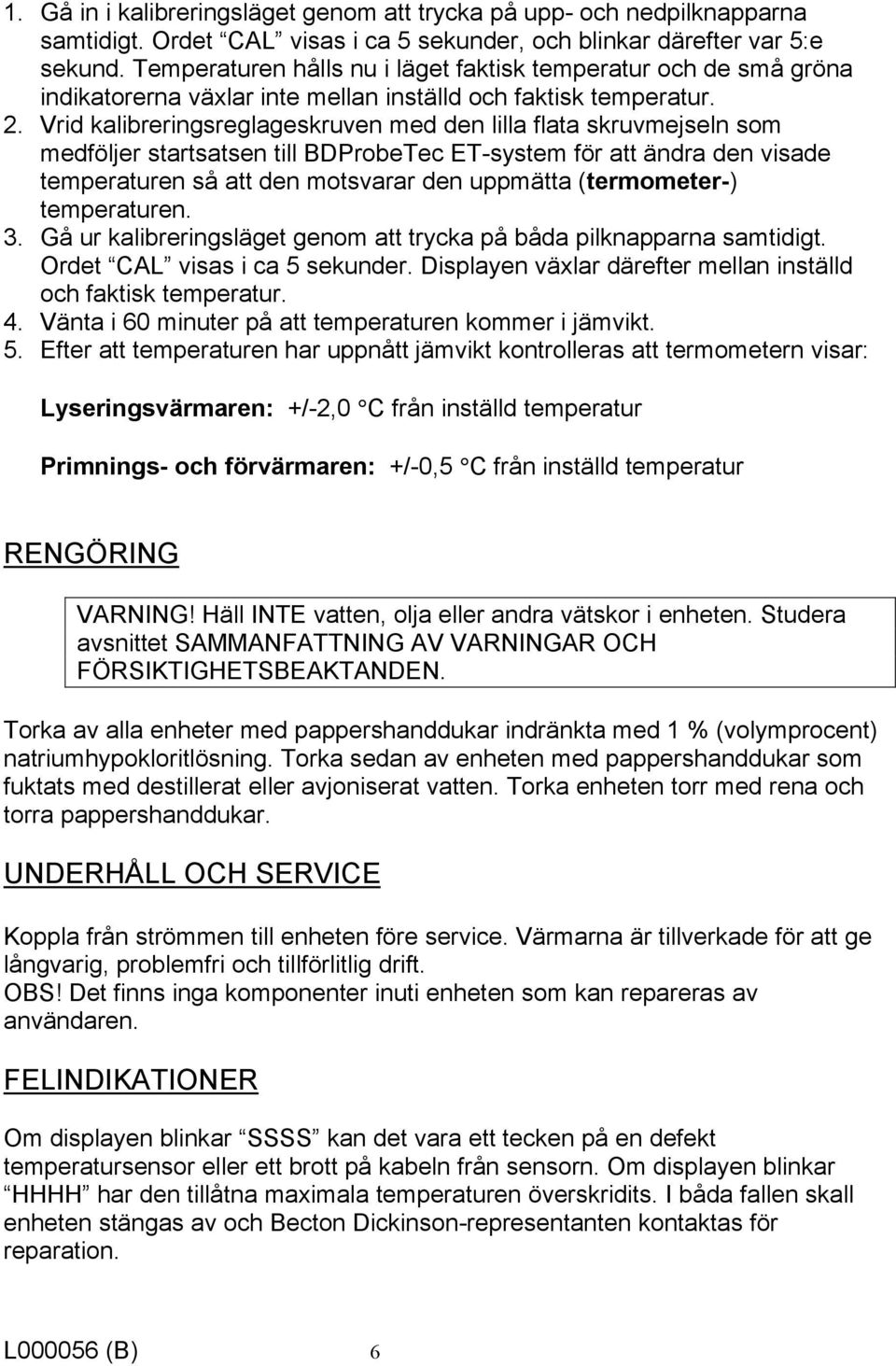 Vrid kalibreringsreglageskruven med den lilla flata skruvmejseln som medföljer startsatsen till BDProbeTec ET-system för att ändra den visade temperaturen så att den motsvarar den uppmätta