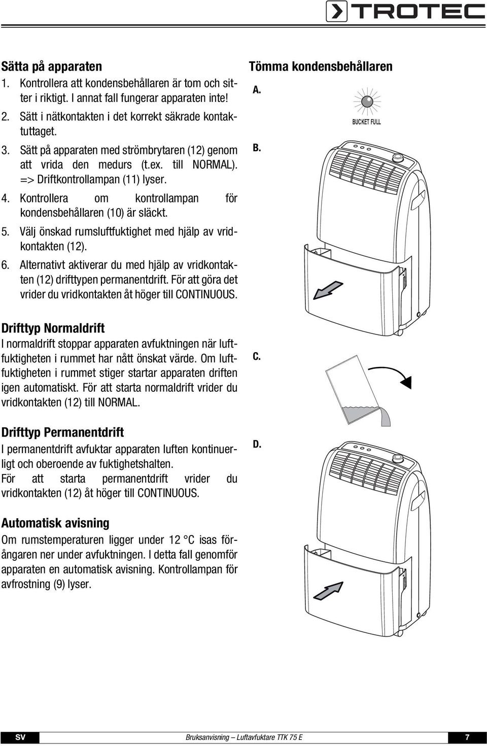 Välj önskad rumsluftfuktighet med hjälp av vridkontakten (12). 6. Alternativt aktiverar du med hjälp av vridkontakten (12) drifttypen permanentdrift.